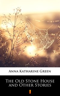 The Old Stone House and Other Stories - Anna Katharine Green - ebook