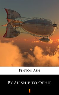 By Airship to Ophir - Fenton Ash - ebook