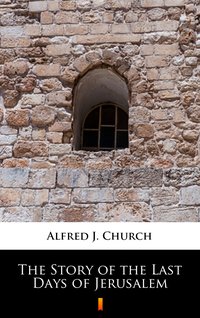 The Story of the Last Days of Jerusalem - Alfred J. Church - ebook