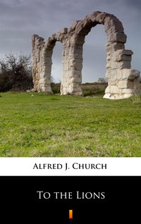 To the Lions - Alfred J. Church - ebook
