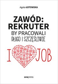 Zawód: rekruter. By pracowali długo i szczęśliwie - Agata Łotowska - ebook