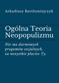 Ogólna Teoria Neopopulizmu - Arkadiusz Bartłomiejczyk - ebook