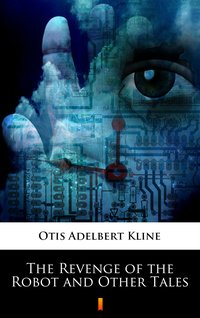 The Revenge of the Robot and Other Tales - Otis Adelbert Kline - ebook