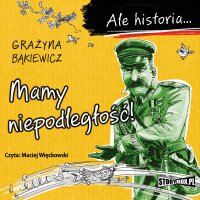 Ale historia... Mamy niepodległość! - Grażyna Bąkiewicz - audiobook