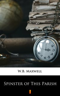 Spinster of This Parish - W.B. Maxwell - ebook