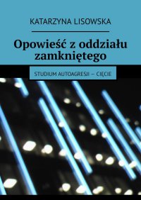 Opowieść z oddziału zamkniętego - Katarzyna Lisowska - ebook
