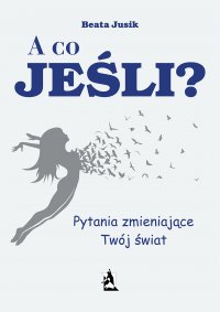 A co, jeśli? Pytania zmieniające Twój świat - Beata Jusik - ebook