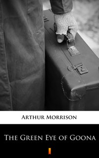 The Green Eye of Goona - Arthur Morrison - ebook