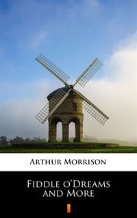 Fiddle o’Dreams and More - Arthur Morrison - ebook