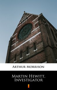 Martin Hewitt, Investigator - Arthur Morrison - ebook