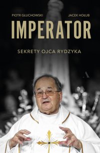 Imperator. Sekrety ojca Rydzyka - Piotr Głuchowski - ebook