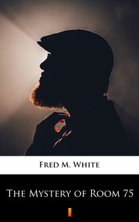 The Mystery of Room 75 - Fred M. White - ebook