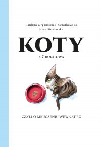 Koty z Grochowa, czyli o mruczeniu wewnątrz - Paulina Organiściak-Kwiatkowska - ebook