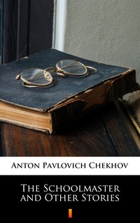 The Schoolmaster and Other Stories - Anton Pavlovich Chekhov - ebook
