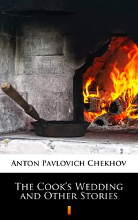 The Cook’s Wedding and Other Stories - Anton Pavlovich Chekhov - ebook