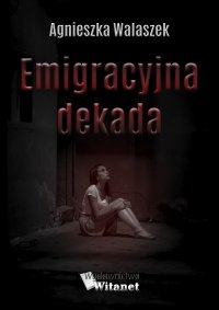 Emigracyjna dekada - Agnieszka Walaszek - ebook