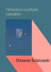 Twitteratura na pohybel cwaniakom - Oktawian Bulanowski - ebook
