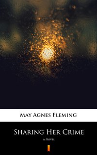 Sharing Her Crime - May Agnes Fleming - ebook