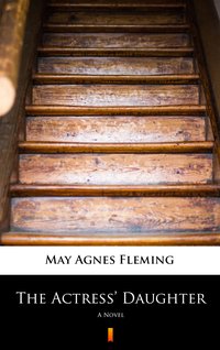 The Actress’ Daughter - May Agnes Fleming - ebook