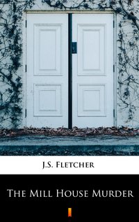 The Mill House Murder - J.S. Fletcher - ebook