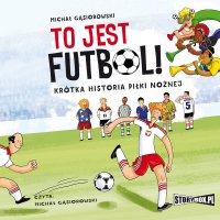 To jest futbol! Krótka historia piłki nożnej - Michał Gąsiorowski - audiobook