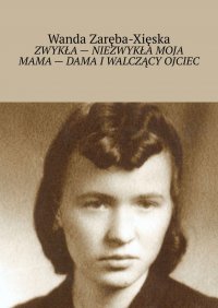 Zwykła - niezwykła moja mama - dama i walczący ojciec - Wanda Zaręba-Xięska - ebook