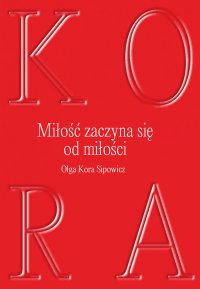 Miłość zaczyna się od miłości - Olga Kora Sipowicz - ebook