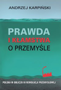 Prawda i kłamstwa o przemyśle - Andrzej Karpiński - ebook