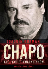 Joaquín „Chapo” Guzmán. Król kobiet i narkotyków - Andrés López López - ebook