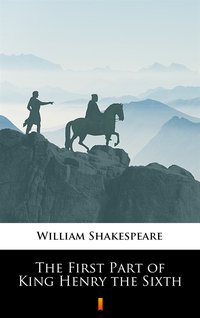 The First Part of King Henry the Sixth - William Shakespeare - ebook