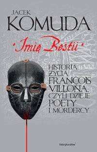 Imię Bestii. Historia życia François Villona, czyli dzieje poety i mordercy - Jacek Komuda - audiobook