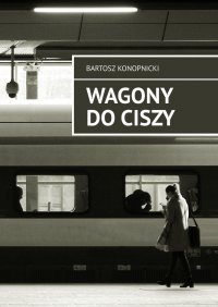 Wagony do ciszy - Bartosz Konopnicki - ebook
