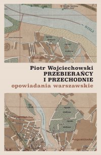 Przebierańcy i przechodnie. Opowiadania warszawskie - Piotr Wojciechowski - ebook