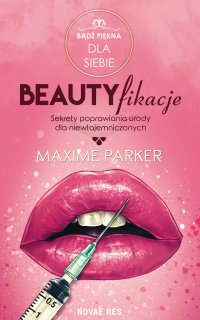 Beautyfikacje. Sekrety poprawiania urody dla niewtajemniczonych - Maxime Parker - ebook