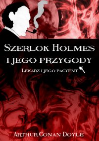 Szerlok Holmes i jego przygody. Lekarz i jego pacyent - Arthur Conan Doyle - ebook