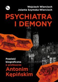 Psychiatra i demony. Powieść biograficzna o profesorze Antonim Kępińskim - Wojciech Wiercioch - ebook