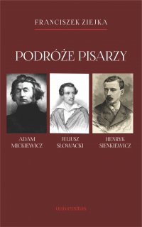 Podróże pisarzy. Adam Mickiewicz, Juliusz Słowacki, Henryk Sienkiewicz i inni - prof. Franciszek Ziejka - ebook