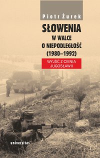 Słowenia w walce o niepodległość (1980–1992). Wyjść z cienia Jugosławii - Piotr Żurek - ebook