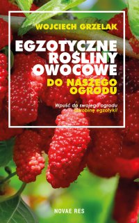 Egzotyczne rośliny owocowe do naszego ogrodu - Wojciech Grzelak - ebook