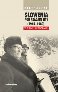 Słowenia pod rządami Tity (1945–1980). W cieniu Jugosławii - Piotr Żurek - ebook
