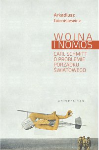 Wojna i nomos. Carl Schmitt o problemie porządku światowego - Arkadiusz Górnisiewicz - ebook