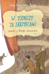 W podróży ze skrzypcami. Opowieść o Henryku Wieniawskim - Anna Czerwińska-Rydel - ebook