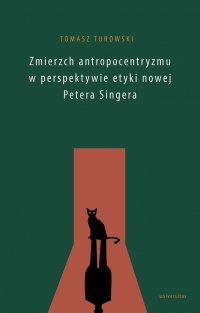 Zmierzch antropocentryzmu w perspektywie etyki nowej Petera Singera - Tomasz Turowski - ebook