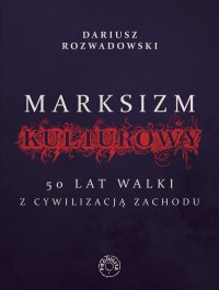Marksizm kulturowy. 50 lat walki z cywilizacją zachodnią - Dariusz Rozwadowski - ebook