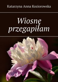 Wiosnę przegapiłam - Katarzyna Koziorowska - ebook