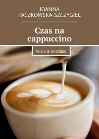 Czas na cappuccino - Joanna Paczkowska-Szczygieł - ebook