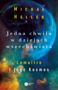 Jedna chwila w dziejach Wszechświata. Lemaitre i jego Kosmos - Michał Heller - ebook