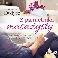 Z pamiętnika masażysty, czyli nic, co ludzkie, nie jest mi (już) obce - Agnieszka Dydycz - audiobook