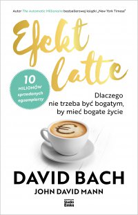 Efekt latte. Dlaczego nie trzeba być bogatym, by mieć bogate życie - David Bach - ebook