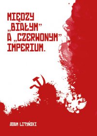 Między "białym" a "czerwonym" imperium. Rzecz o narodach w Rosji 1917-1922. - Adam Lityński - ebook